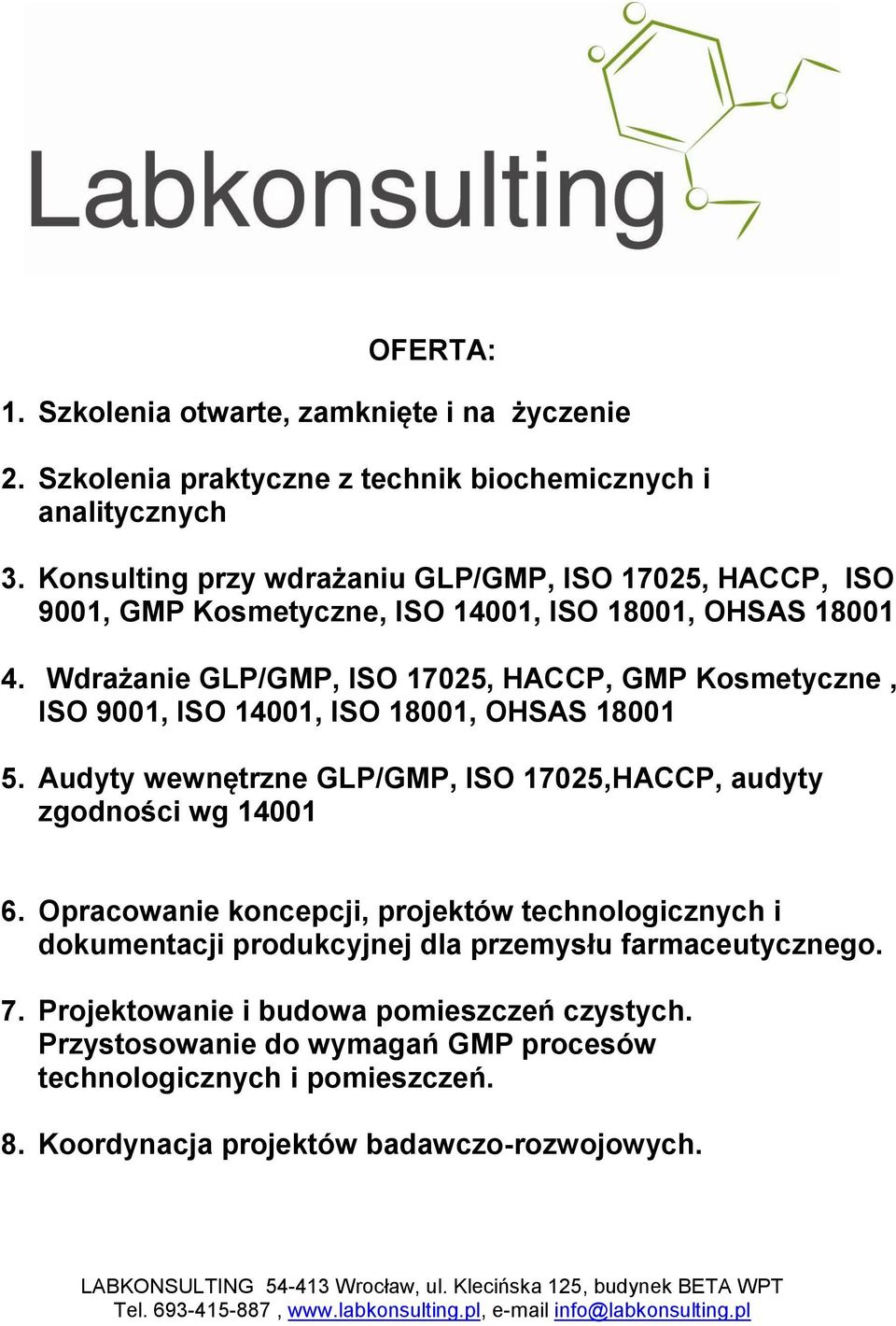 Wdrażanie GLP/GMP, ISO 17025, HACCP, GMP Kosmetyczne, ISO 9001, ISO 14001, ISO 18001, OHSAS 18001 5. Audyty wewnętrzne GLP/GMP, ISO 17025,HACCP, audyty zgodności wg 14001 6.