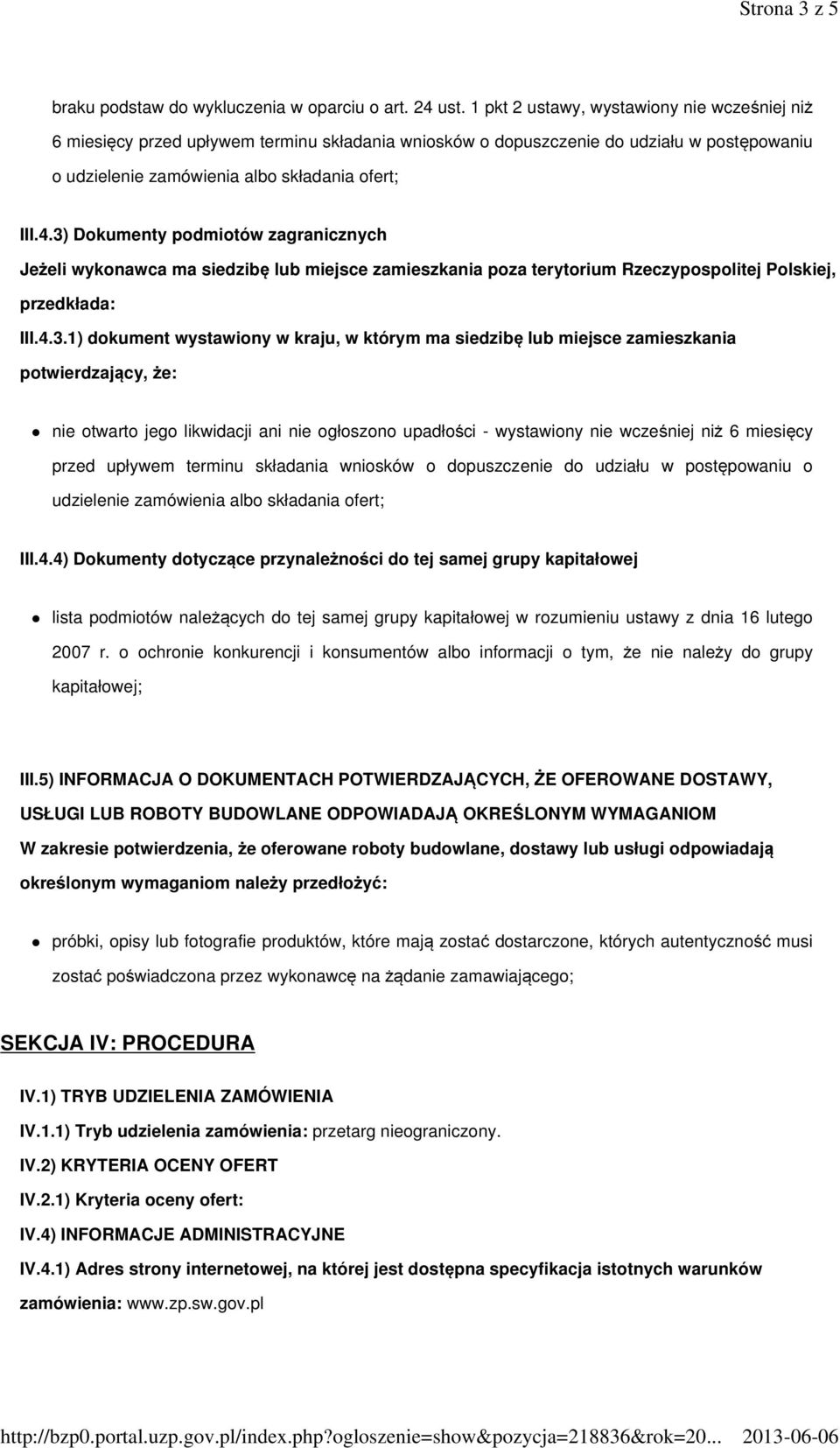 3) Dokumenty podmiotów zagranicznych Jeżeli wykonawca ma siedzibę lub miejsce zamieszkania poza terytorium Rzeczypospolitej Polskiej, przedkłada: III.4.3.1) dokument wystawiony w kraju, w którym ma