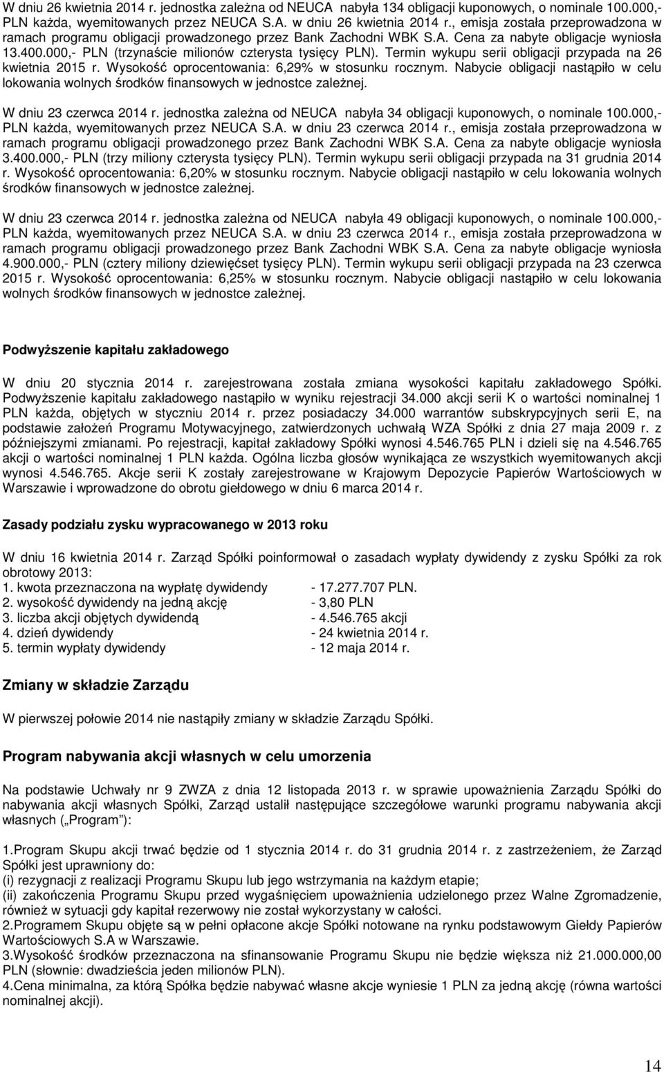 Wysokość oprocentowania: 6,29% w stosunku rocznym. Nabycie obligacji nastąpiło w celu lokowania wolnych środków finansowych w jednostce zależnej. W dniu 23 czerwca 2014 r.