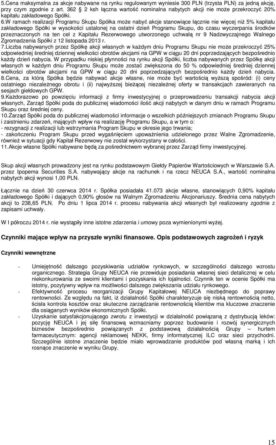 W ramach realizacji Programu Skupu Spółka może nabyć akcje stanowiące łącznie nie więcej niż 5% kapitału zakładowego Spółki w wysokości ustalonej na ostatni dzień Programu Skupu, do czasu wyczerpania