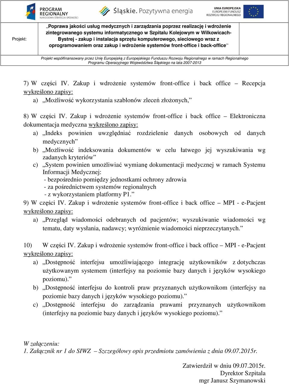 dokumentów w celu łatwego jej wyszukiwania wg zadanych kryteriów c) System powinien umoŝliwiać wymianę dokumentacji medycznej w ramach Systemu Informacji Medycznej: - bezpośrednio pomiędzy