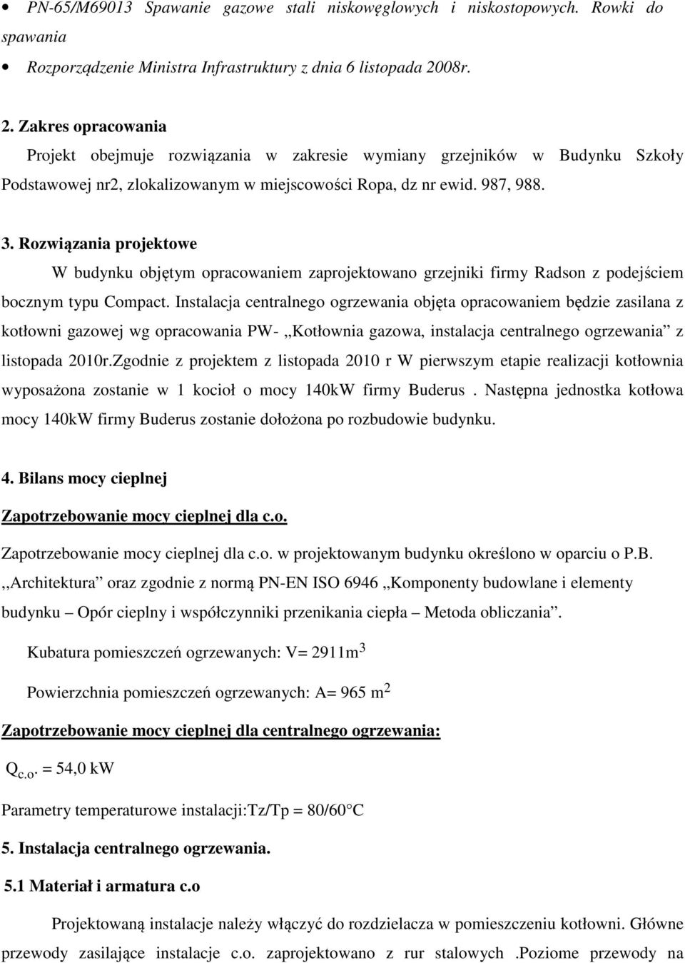 Rozwiązania projektowe W budynku objętym opracowaniem zaprojektowano grzejniki firmy Radson z podejściem bocznym typu Compact.