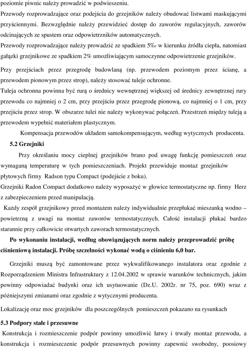 Przewody rozprowadzające należy prowadzić ze spadkiem 5 w kierunku źródła ciepła, natomiast gałązki grzejnikowe ze spadkiem 2% umożliwiającym samoczynne odpowietrzenie grzejników.