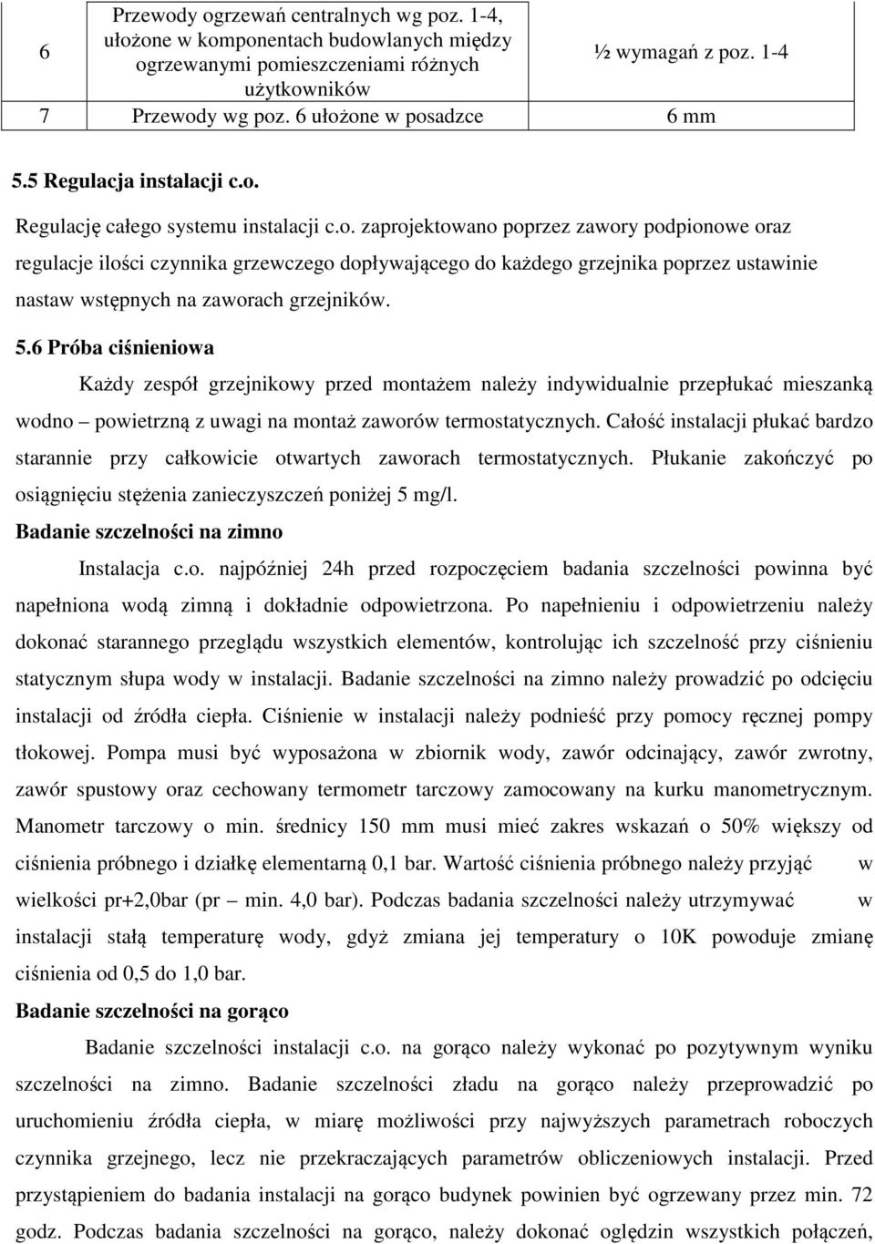 5.6 Próba ciśnieniowa Każdy zespół grzejnikowy przed montażem należy indywidualnie przepłukać mieszanką wodno powietrzną z uwagi na montaż zaworów termostatycznych.