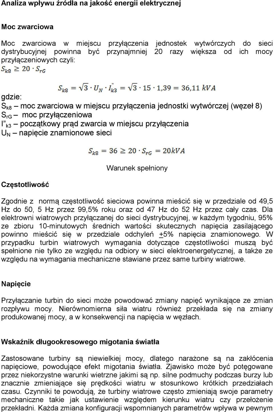 znamionowe sieci Częstotliwość Warunek spełniony Zgodnie z normą częstotliwość sieciowa powinna mieścić się w przedziale od 49,5 Hz do 50, 5 Hz przez 99,5% roku oraz od 47 Hz do 52 Hz przez cały czas.