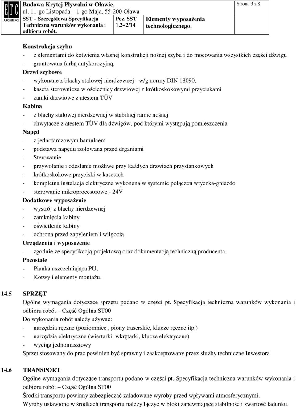 blachy stalowej nierdzewnej w stabilnej ramie nośnej - chwytacze z atestem TÜV dla dźwigów, pod którymi występują pomieszczenia Napęd - z jednotarczowym hamulcem - podstawa napędu izolowana przed