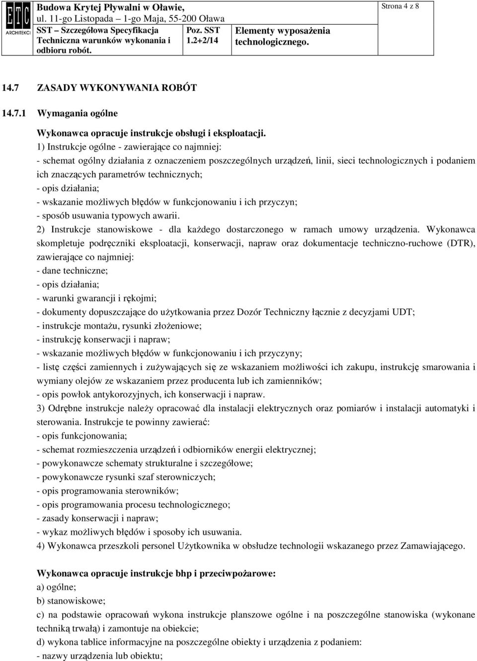 opis działania; - wskazanie moŝliwych błędów w funkcjonowaniu i ich przyczyn; - sposób usuwania typowych awarii. 2) Instrukcje stanowiskowe - dla kaŝdego dostarczonego w ramach umowy urządzenia.