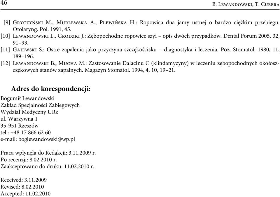 1980, 11, 189 196. [12] Lewandowski B., Mucha M.: Zastosowanie Dalacinu C (klindamycyny) w leczeniu zębopochodnych okołoszczękowych stanów zapalnych. Magazyn Stomatol. 1994, 4, 10, 19 21.