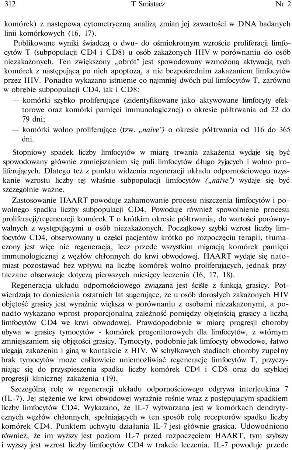 Ten zwiększony obrót" jest spowodowany wzmożoną aktywacją tych komórek z następującą po nich apoptozą, a nie bezpośrednim zakażaniem limfocytów przez HIV.