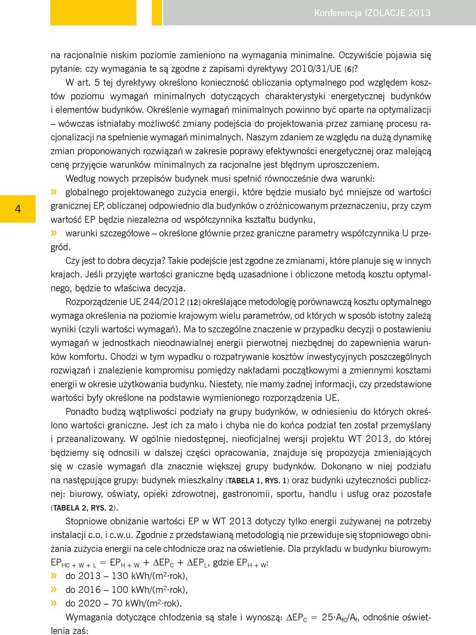 Określenie wymagań minimalnych powinno być oparte na optymalizacji wówczas istniałaby możliwość zmiany podejścia do projektowania przez zamianę procesu racjonalizacji na spełnienie wymagań