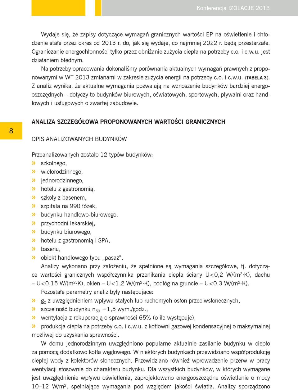 Na potrzeby opracowania dokonaliśmy porównania aktualnych wymagań prawnych z proponowanymi w WT zmianami w zakresie zużycia energii na potrzeby i (TABELA 3).