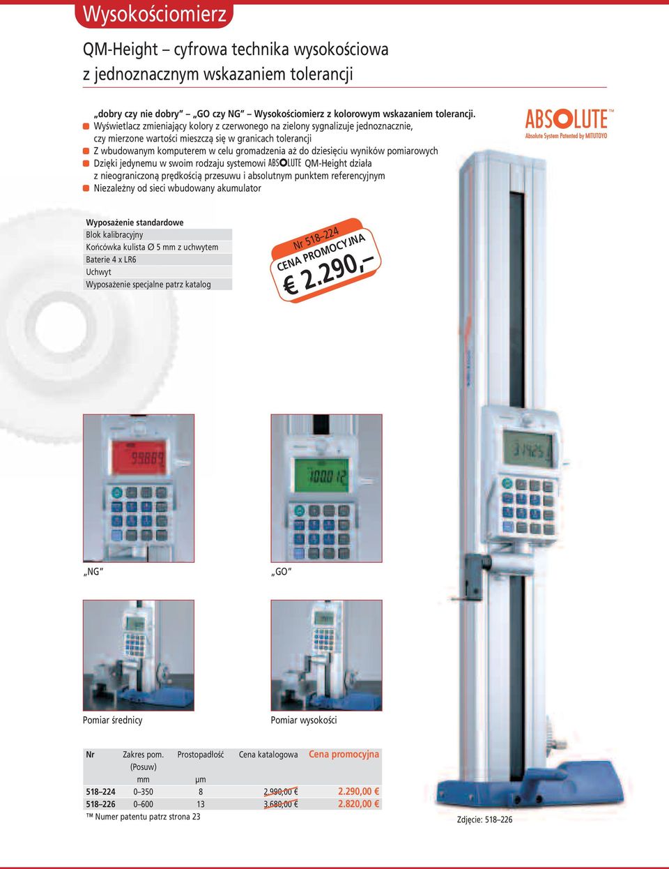 wyników pomiarowych Dzięki jedynemu w swoim rodzaju systemowi A QM-Height działa z nieograniczoną prędkością przesuwu i absolutnym punktem referencyjnym Niezależny od sieci wbudowany akumulator