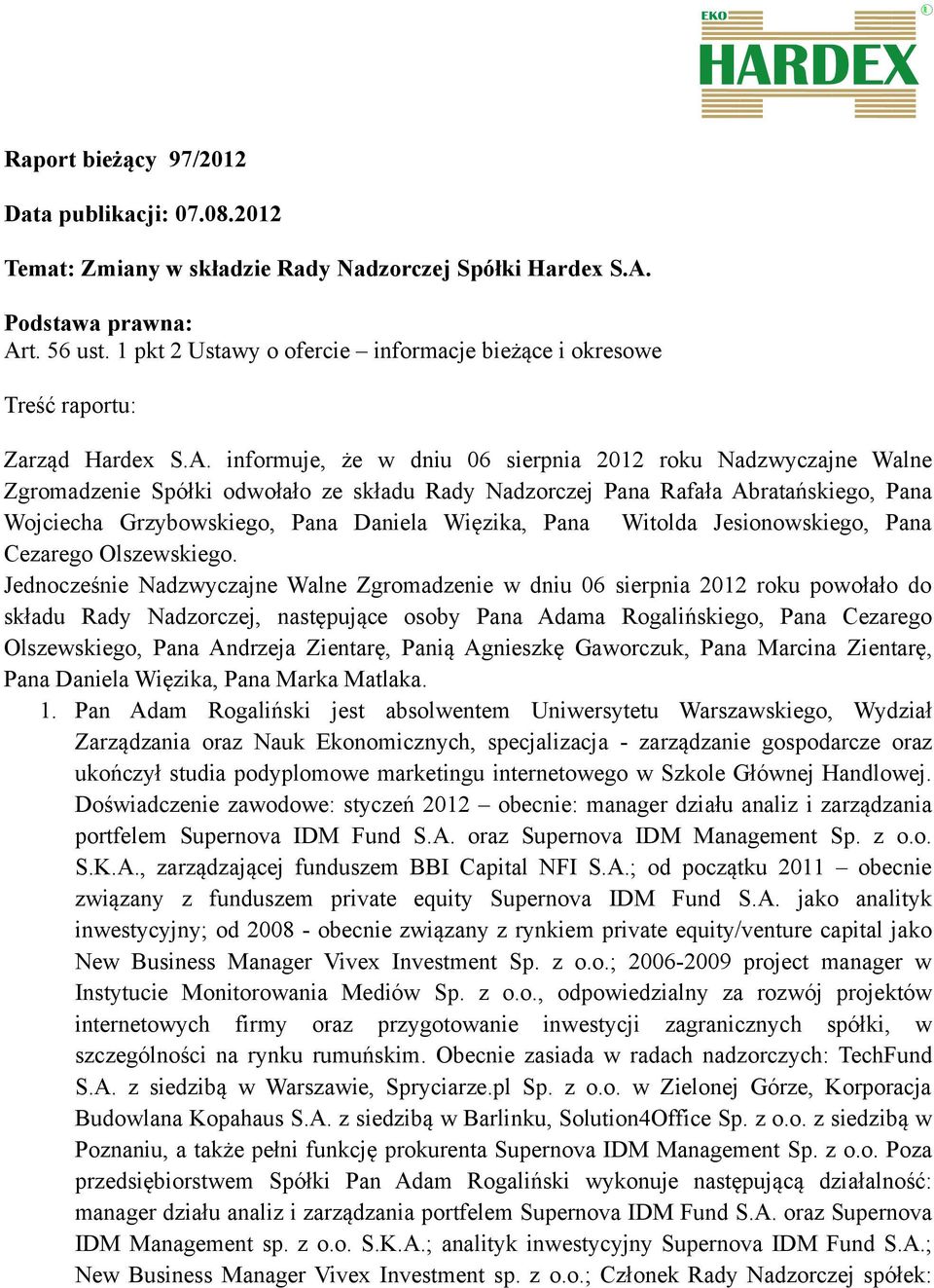 informuje, że w dniu 06 sierpnia 2012 roku Nadzwyczajne Walne Zgromadzenie Spółki odwołało ze składu Rady Nadzorczej Pana Rafała Abratańskiego, Pana Wojciecha Grzybowskiego, Pana Daniela Więzika,