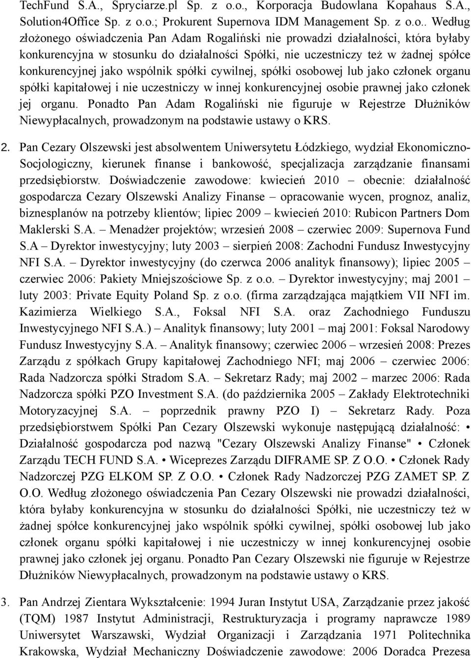 byłaby konkurencyjna w stosunku do działalności Spółki, nie uczestniczy też w żadnej spółce konkurencyjnej jako wspólnik spółki cywilnej, spółki osobowej lub jako członek organu spółki kapitałowej i