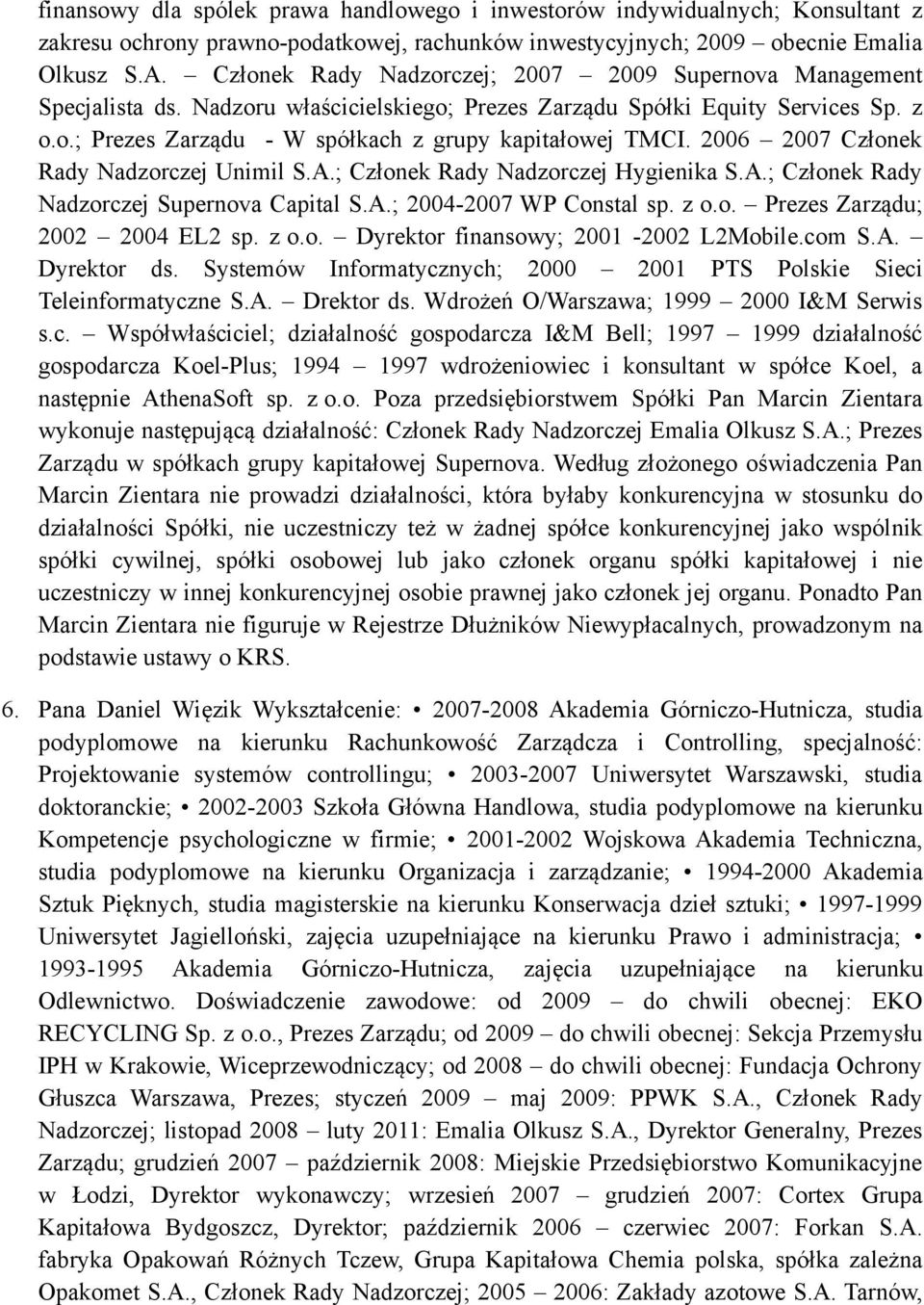 2006 2007 Członek Rady Nadzorczej Unimil S.A.; Członek Rady Nadzorczej Hygienika S.A.; Członek Rady Nadzorczej Supernova Capital S.A.; 2004-2007 WP Constal sp. z o.o. Prezes Zarządu; 2002 2004 EL2 sp.