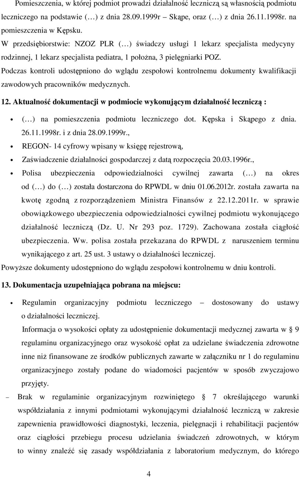 Podczas kontroli udostępniono do wglądu zespołowi kontrolnemu dokumenty kwalifikacji zawodowych pracowników medycznych. 12.