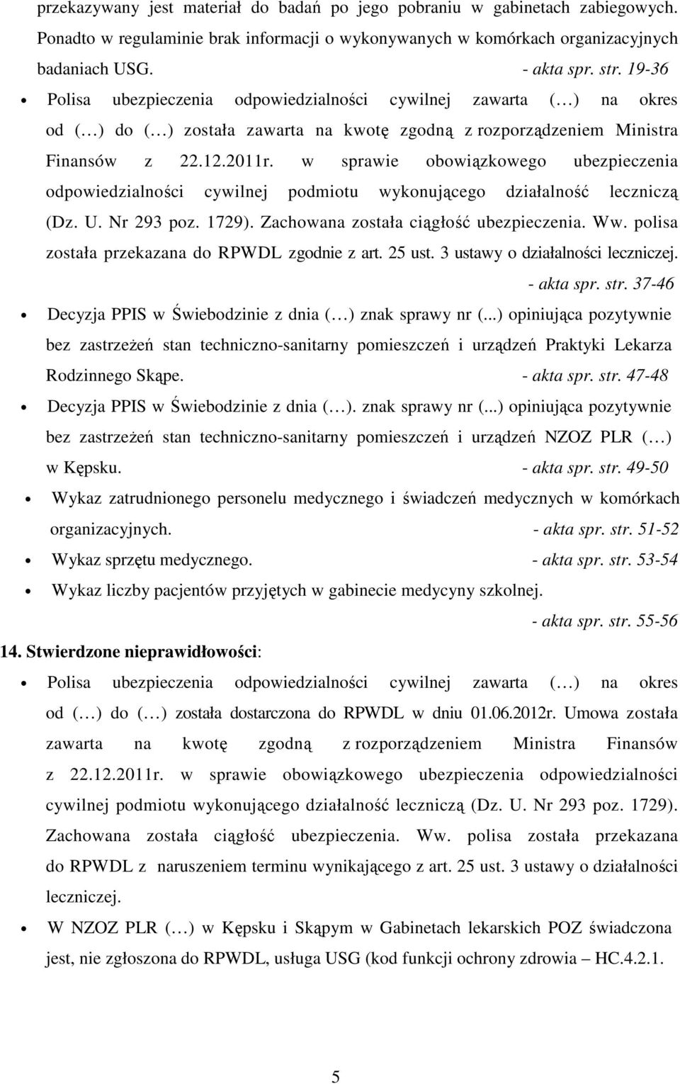 w sprawie obowiązkowego ubezpieczenia odpowiedzialności cywilnej podmiotu wykonującego działalność leczniczą (Dz. U. Nr 293 poz. 1729). Zachowana została ciągłość ubezpieczenia. Ww.