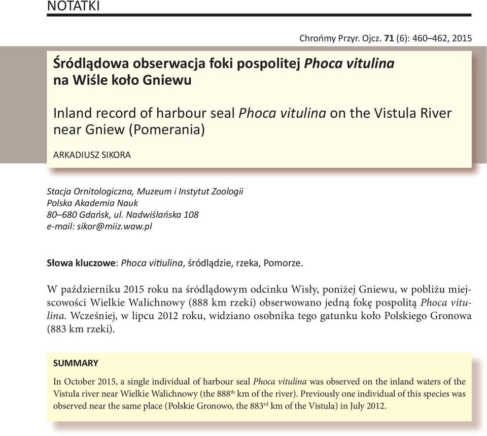 SIKORA Stacja Ornitologiczna, Muzeum i Instytut Zoologii Polska Akademia Nauk 80 680 Gdańsk, ul. Nadwiślańska 108 e-mail: sikor@miiz.waw.pl Słowa kluczowe: Phoca vi ulina, śródlądzie, rzeka, Pomorze.