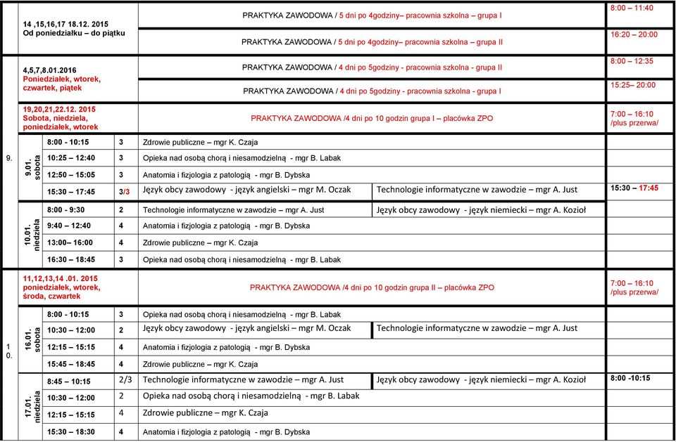 2015 Sobota,, poniedziałek, wtorek PRAKTYKA ZAWODOWA / 5 dni po 4godziny pracownia szkolna grupa I PRAKTYKA ZAWODOWA / 5 dni po 4godziny pracownia szkolna grupa II PRAKTYKA ZAWODOWA / 4 dni po