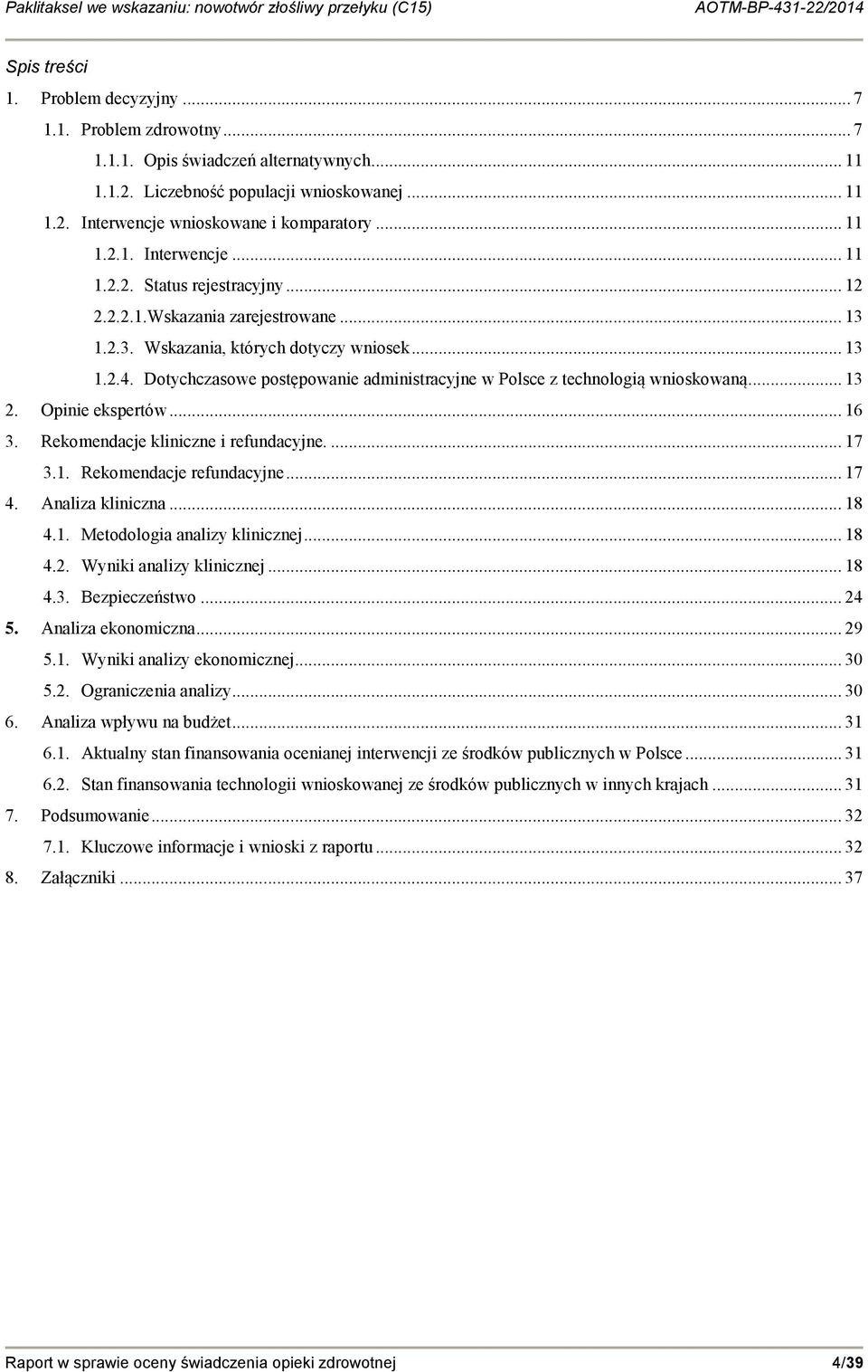 1.2.3. Wskazania, których dotyczy wniosek... 13 1.2.4. Dotychczasowe postępowanie administracyjne w Polsce z technologią wnioskowaną... 13 2. Opinie ekspertów... 16 3.