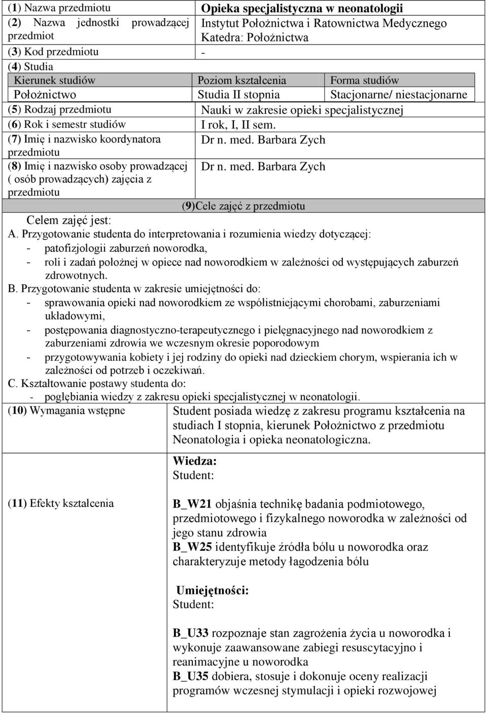 sem. (7) Imię i nazwisko koordynatora przedmiotu (8) Imię i nazwisko osoby prowadzącej ( osób prowadzących) zajęcia z przedmiotu Dr n. med. Barbara Zych Dr n. med. Barbara Zych (9)Cele zajęć z przedmiotu Celem zajęć jest: A.