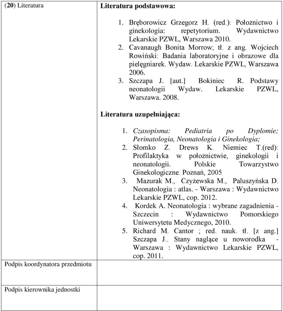 Literatura uzupełniająca: Podpis koordynatora przedmiotu 1. Czasopisma: Pediatria po Dyplomie; Perinatologia, Neonatologia i Ginekologia; 2. Słomko Z. Drews K. Niemiec T.