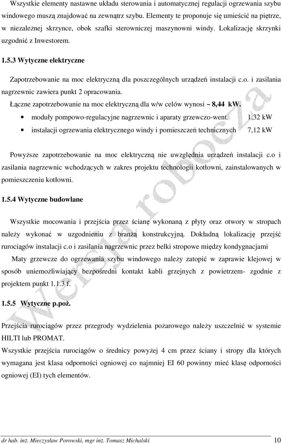 3 Wytyczne elektryczne Zapotrzebowanie na moc elektryczną dla poszczególnych urządzeń instalacji c.o. i zasilania nagrzewnic zawiera punkt 2 opracowania.