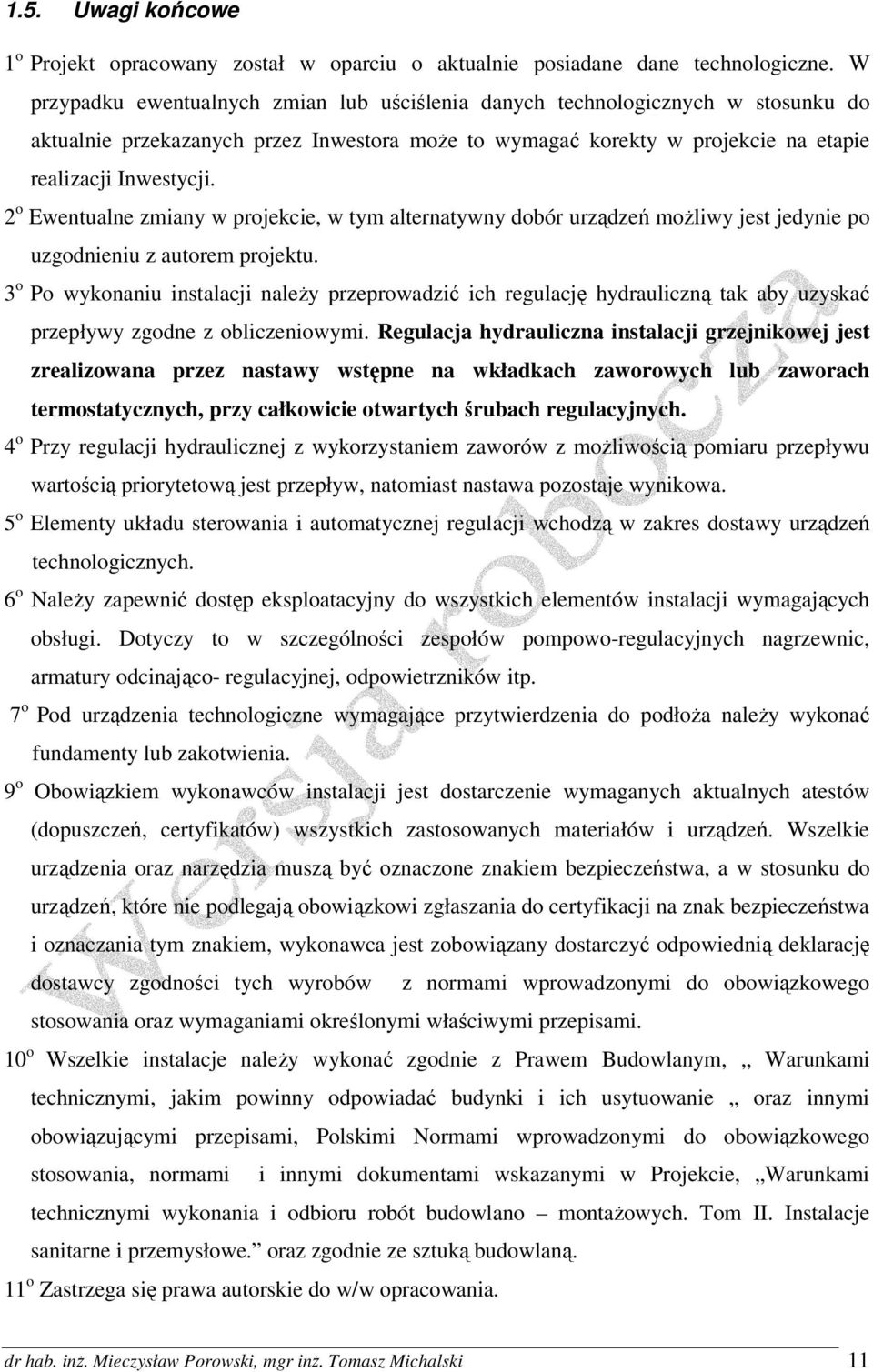 2 o Ewentualne zmiany w projekcie, w tym alternatywny dobór urządzeń moŝliwy jest jedynie po uzgodnieniu z autorem projektu.