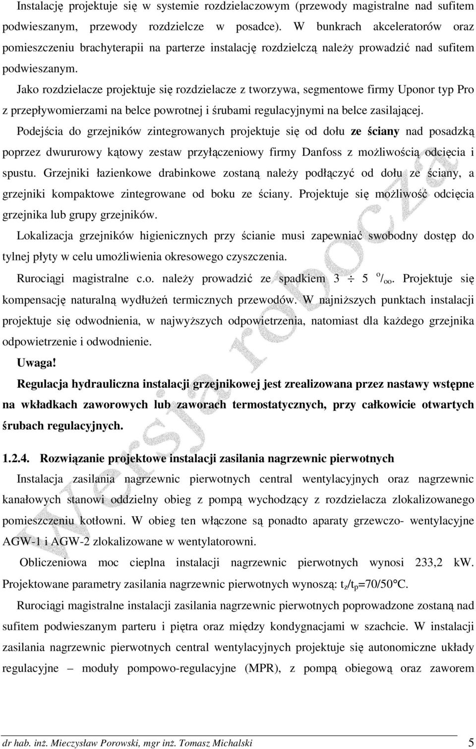 Jako rozdzielacze projektuje się rozdzielacze z tworzywa, segmentowe firmy Uponor typ Pro z przepływomierzami na belce powrotnej i śrubami regulacyjnymi na belce zasilającej.