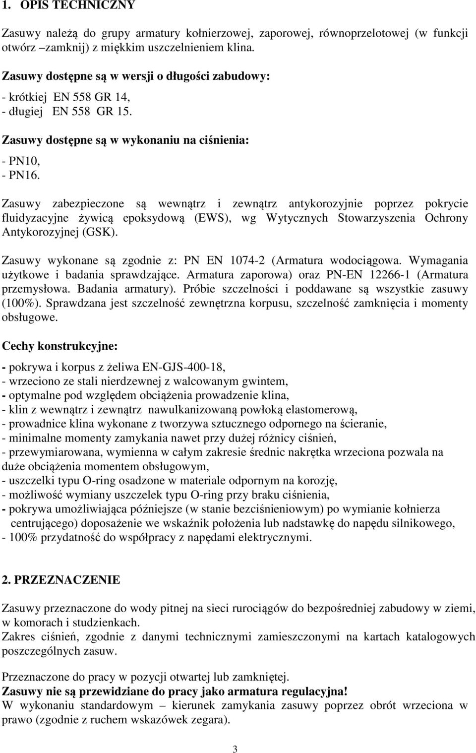 Zasuwy zabezpieczone są wewnątrz i zewnątrz antykorozyjnie poprzez pokrycie fluidyzacyjne żywicą epoksydową (EWS), wg Wytycznych Stowarzyszenia Ochrony Antykorozyjnej (GSK).