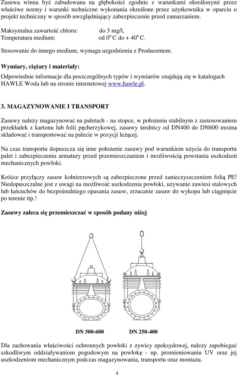 Wymiary, ciężary i materiały: Odpowiednie informacje dla poszczególnych typów i wymiarów znajdują się w katalogach HAWLE Woda lub na stronie internetowej www.hawle.pl. 3.