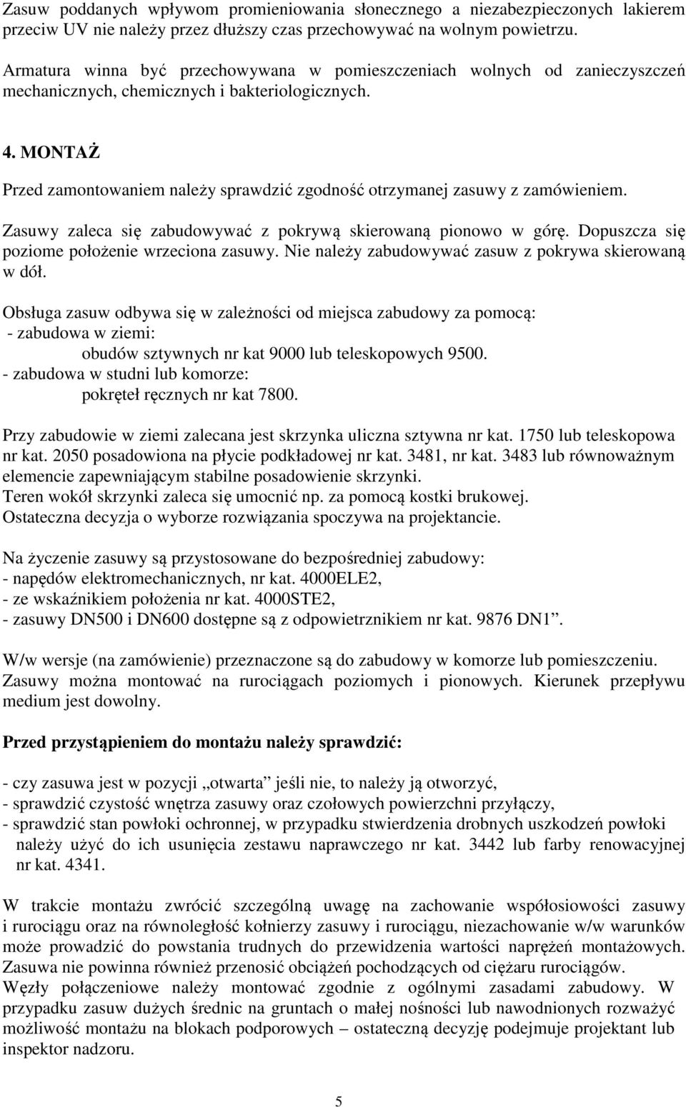 MONTAŻ Przed zamontowaniem należy sprawdzić zgodność otrzymanej zasuwy z zamówieniem. Zasuwy zaleca się zabudowywać z pokrywą skierowaną pionowo w górę.