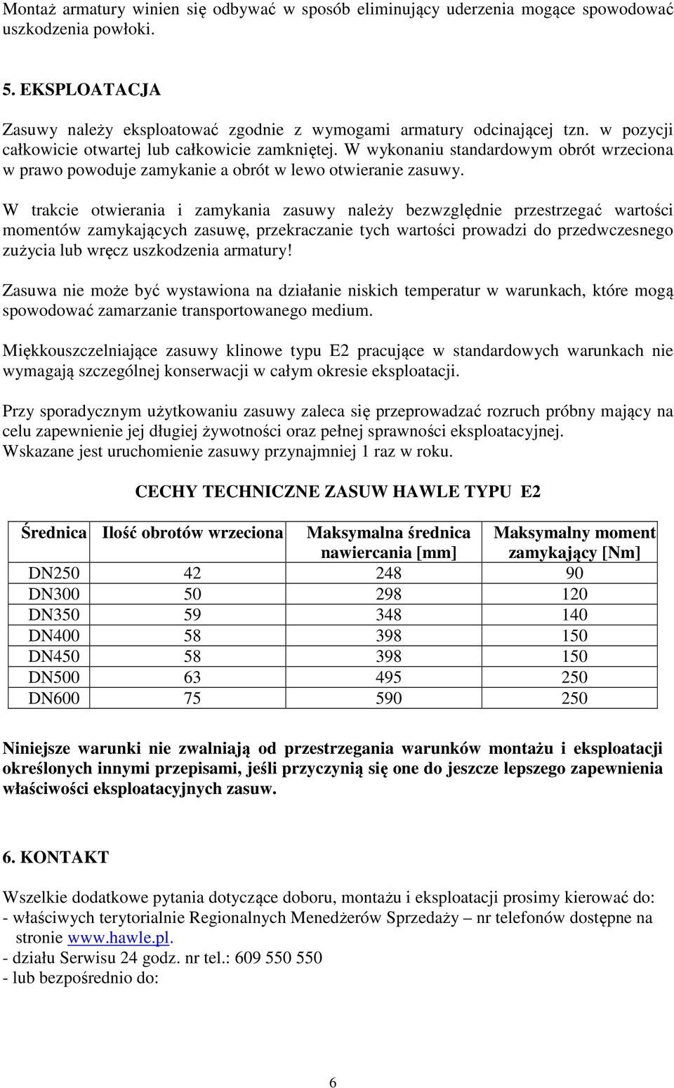 W trakcie otwierania i zamykania zasuwy należy bezwzględnie przestrzegać wartości momentów zamykających zasuwę, przekraczanie tych wartości prowadzi do przedwczesnego zużycia lub wręcz uszkodzenia