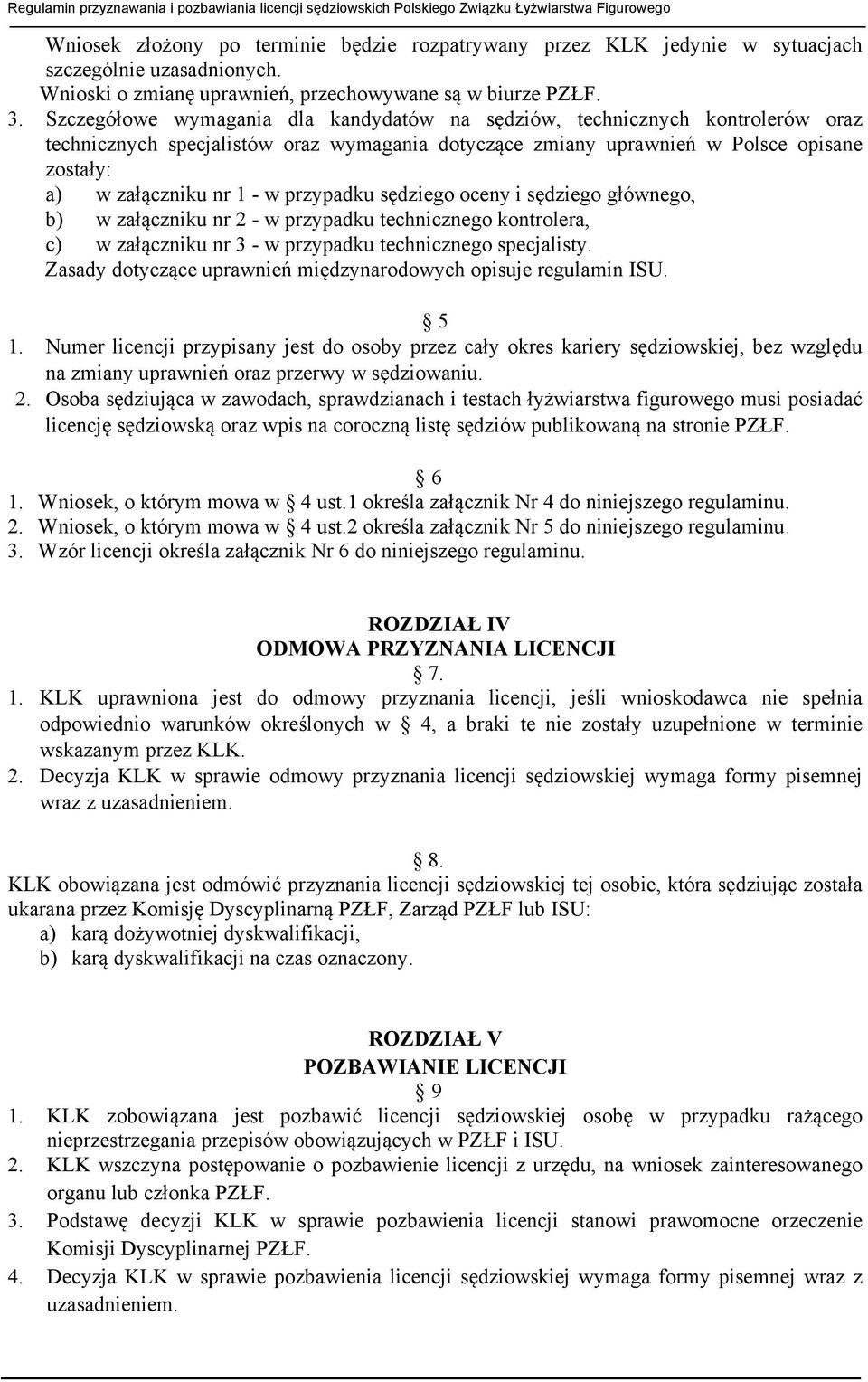 przypadku sędziego oceny i sędziego głównego, b) w załączniku nr 2 - w przypadku technicznego kontrolera, c) w załączniku nr 3 - w przypadku technicznego specjalisty.