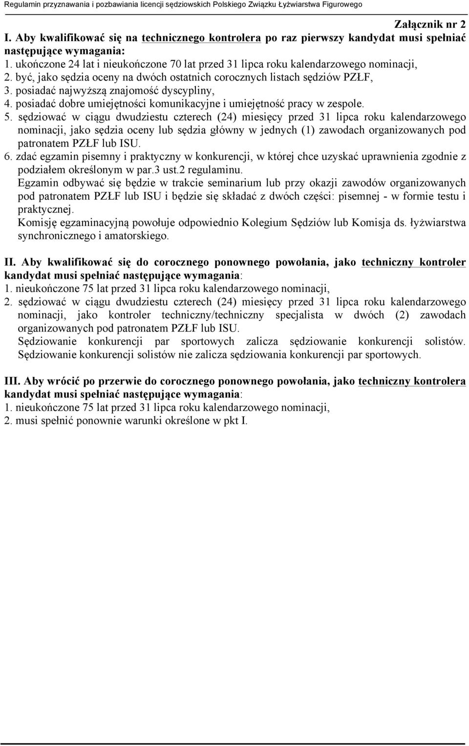 sędziować w ciągu dwudziestu czterech (24) miesięcy przed 31 lipca roku kalendarzowego nominacji, jako sędzia oceny lub sędzia główny w jednych (1) zawodach organizowanych pod patronatem PZŁF lub ISU.