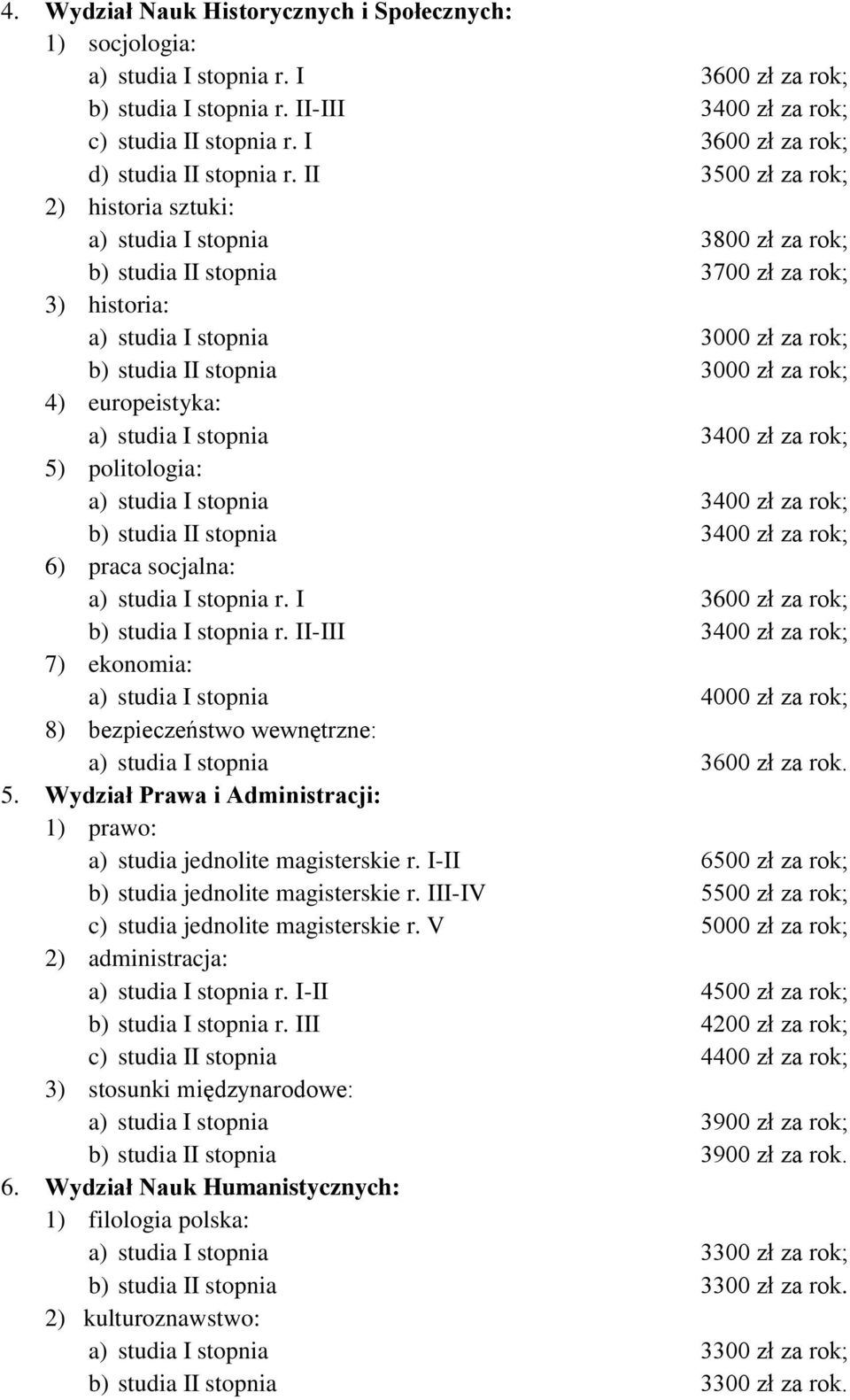 II 3500 zł za rok; 2) historia sztuki: a) studia I stopnia 3800 zł za rok; b) studia II stopnia 3700 zł za rok; 3) historia: a) studia I stopnia 3000 zł za rok; b) studia II stopnia 3000 zł za rok;