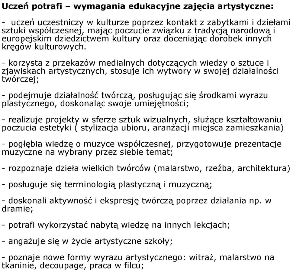 - korzysta z przekazów medialnych dotyczących wiedzy o sztuce i zjawiskach artystycznych, stosuje ich wytwory w swojej działalności twórczej; - podejmuje działalność twórczą, posługując się środkami