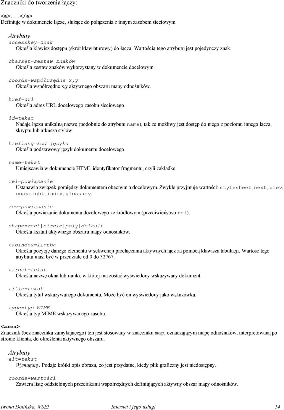 coords=współrzędne x,y Określa współrzędne x,y aktywnego obszaru mapy odnośników. href=url Określa adres URL docelowego zasobu sieciowego.