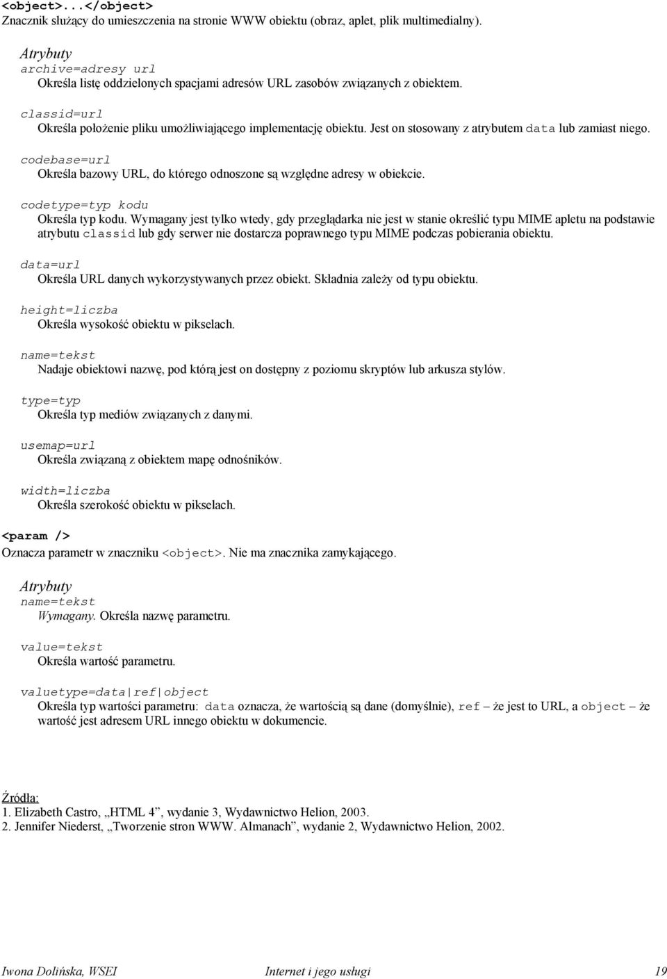 Jest on stosowany z atrybutem data lub zamiast niego. codebase=url Określa bazowy URL, do którego odnoszone są względne adresy w obiekcie. codetype=typ kodu Określa typ kodu.