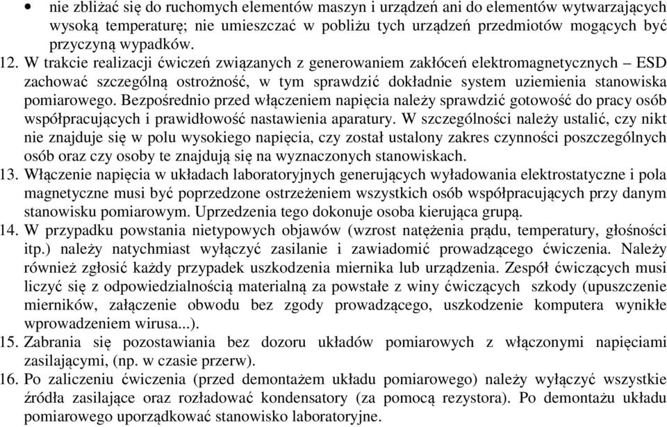 Bezpośrednio przed włączeniem napięcia należy sprawdzić gotowość do pracy osób współpracujących i prawidłowość nastawienia aparatury.