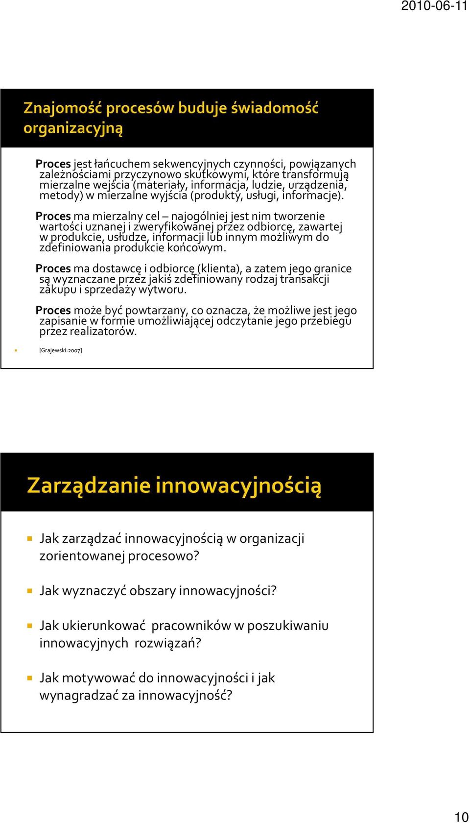 Procesma mierzalny cel najogólniej jest nim tworzenie wartości uznanej i zweryfikowanej przez odbiorcę, zawartej w produkcie, usłudze, informacji lub innym możliwym do zdefiniowania produkcie