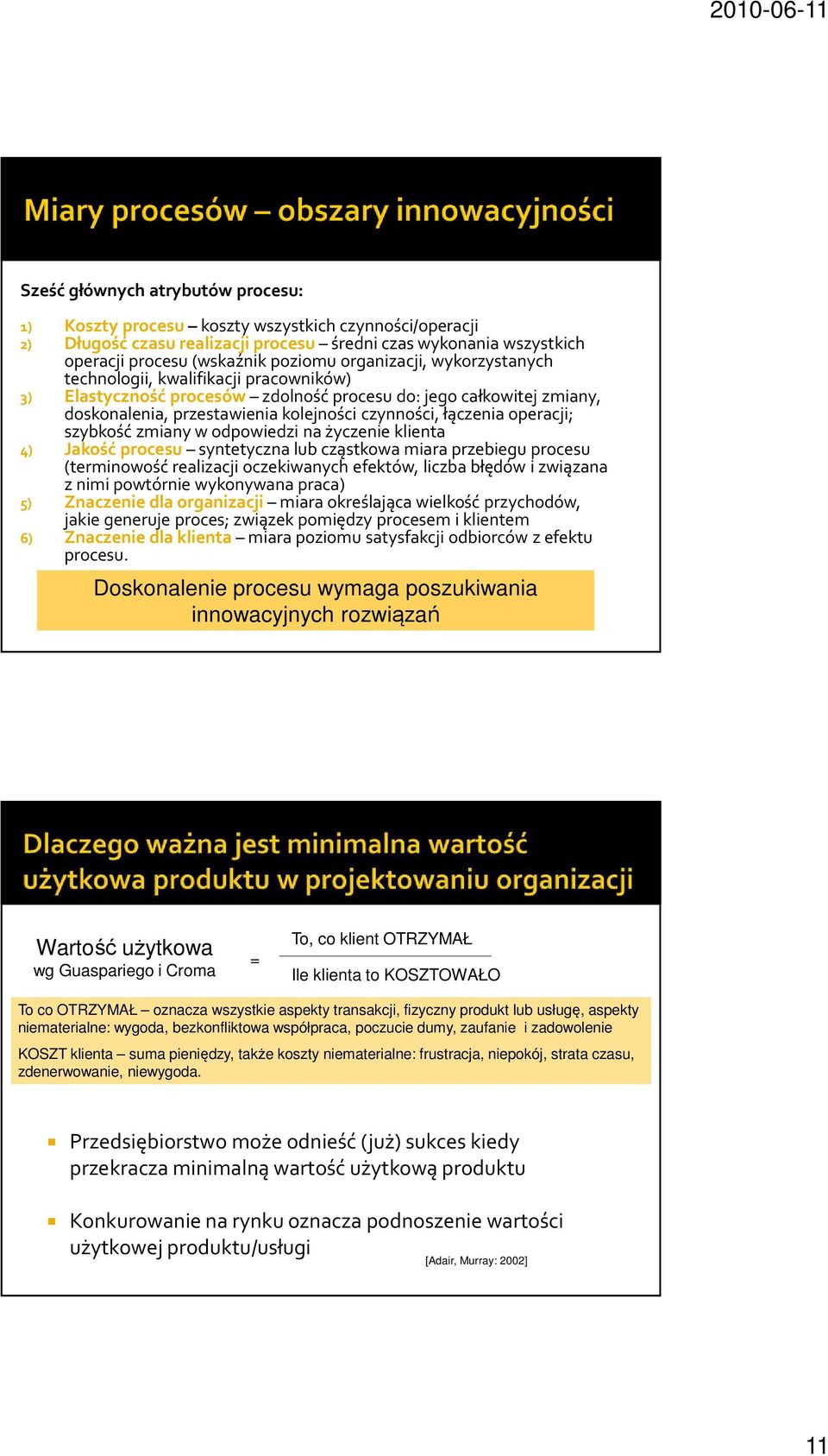 operacji; szybkość zmiany w odpowiedzi na życzenie klienta 4) Jakość procesu syntetyczna lub cząstkowa miara przebiegu procesu (terminowość realizacji oczekiwanych efektów, liczba błędów i związana z