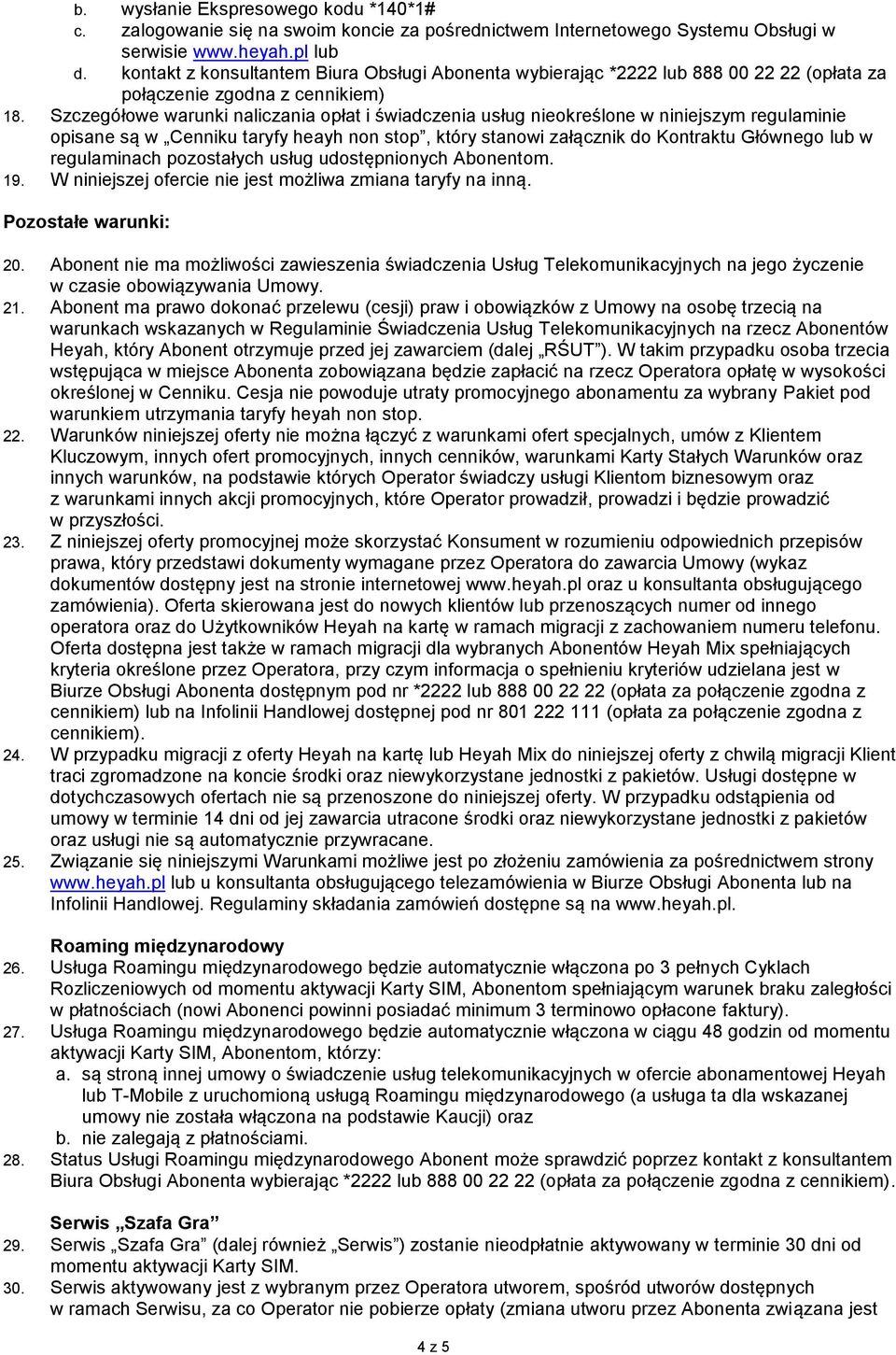 Szczegółowe warunki naliczania opłat i świadczenia usług nieokreślone w niniejszym regulaminie opisane są w Cenniku taryfy heayh non stop, który stanowi załącznik do Kontraktu Głównego lub w