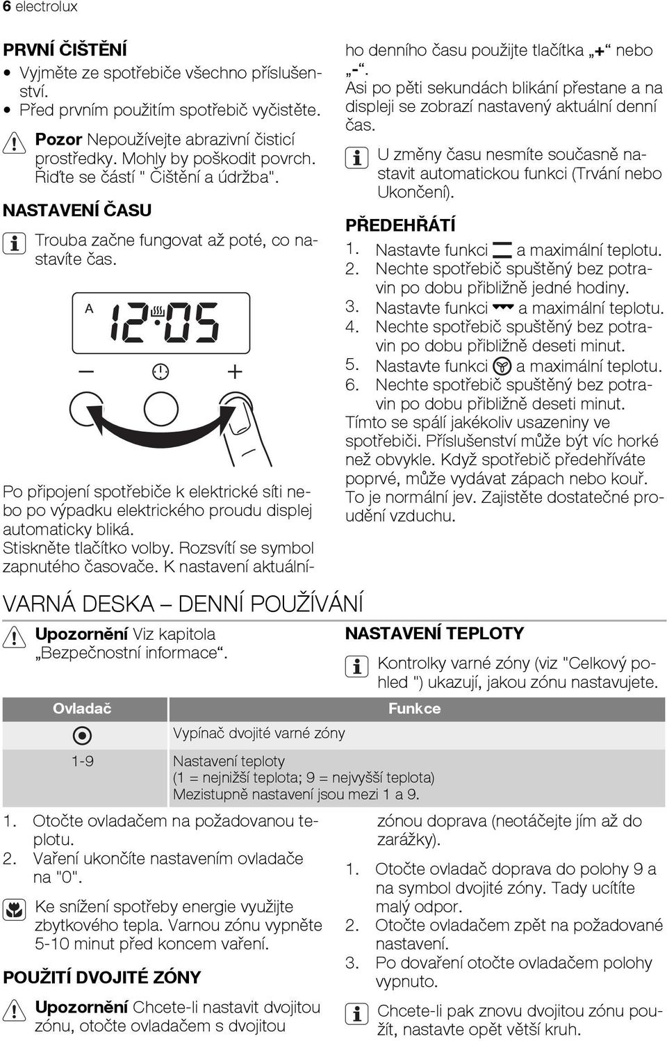 Ovladač Vypínač dvojité varné zóny Po připojení spotřebiče k elektrické síti nebo po výpadku elektrického proudu displej automaticky bliká. Stiskněte tlačítko volby.