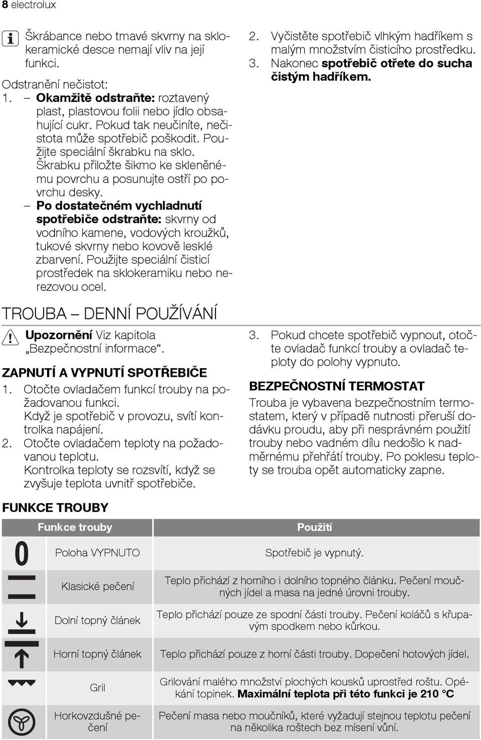 Po dostatečném vychladnutí spotřebiče odstraňte: skvrny od vodního kamene, vodových kroužků, tukové skvrny nebo kovově lesklé zbarvení.