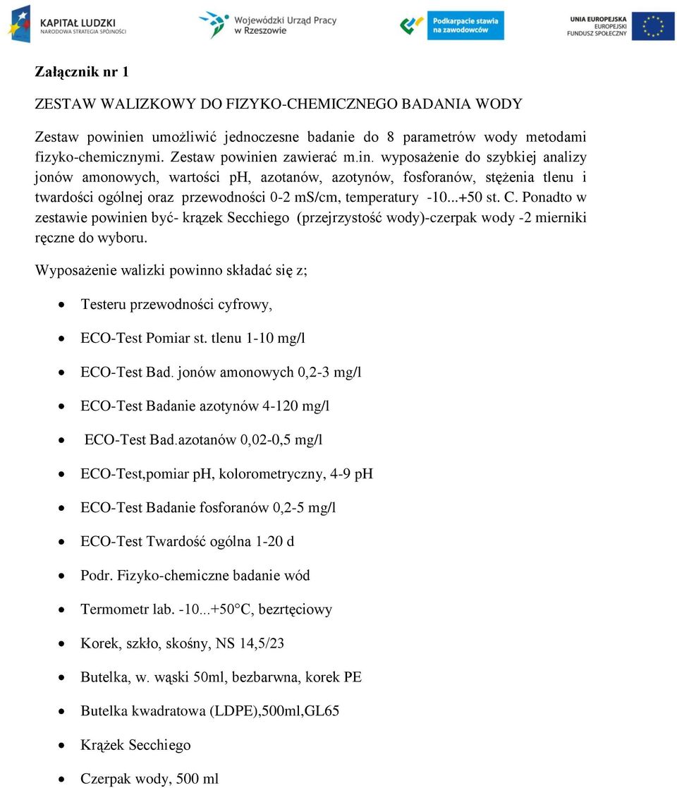 en zawierać m.in. wyposażenie do szybkiej analizy jonów amonowych, wartości ph, azotanów, azotynów, fosforanów, stężenia tlenu i twardości ogólnej oraz przewodności 0-2 ms/cm, temperatury -10...+50 st.