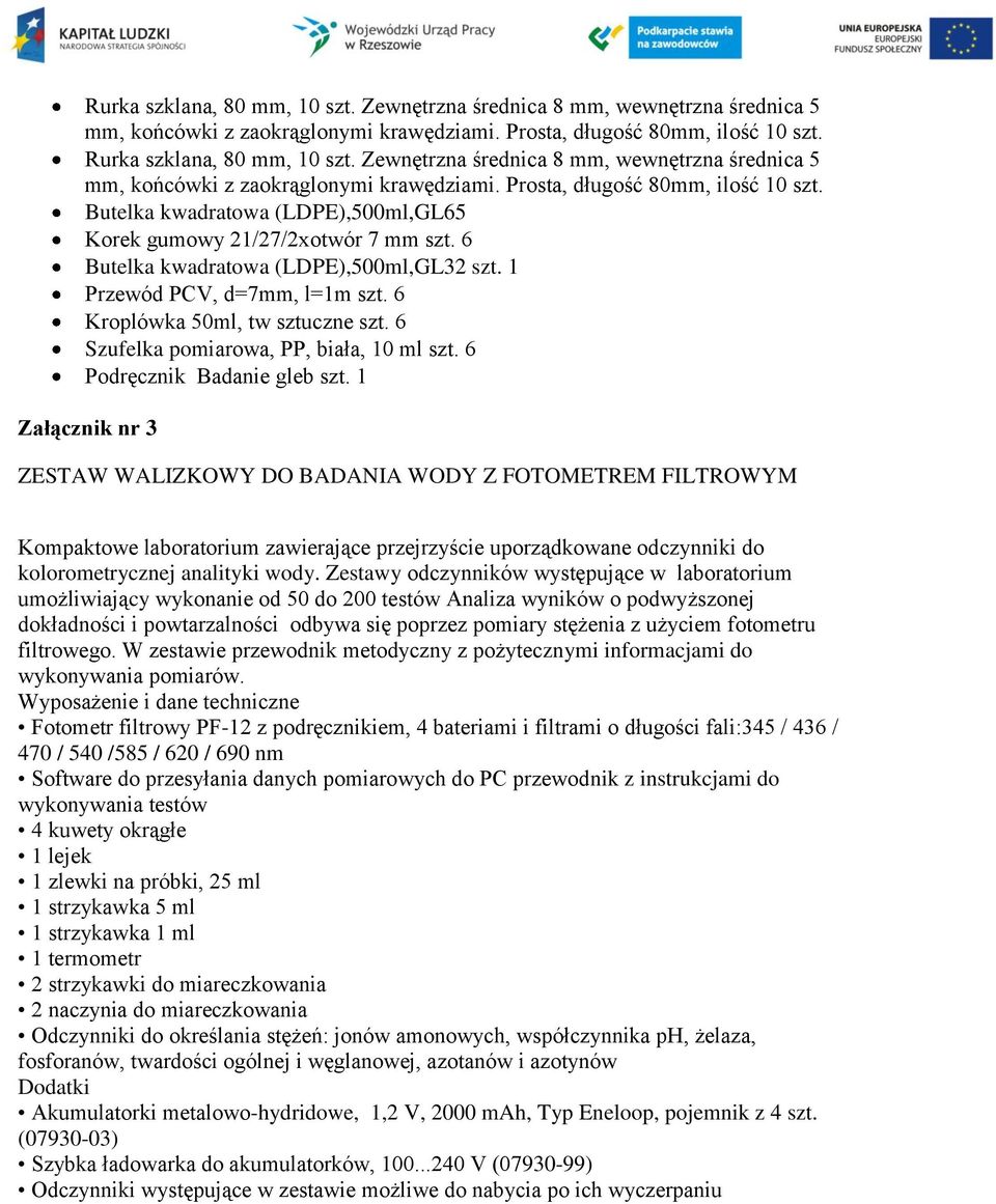 6 Butelka kwadratowa (LDPE),500ml,GL32 szt. 1 Przewód PCV, d=7mm, l=1m szt. 6 Kroplówka 50ml, tw sztuczne szt. 6 Szufelka pomiarowa, PP, biała, 10 ml szt. 6 Podręcznik Badanie gleb szt.