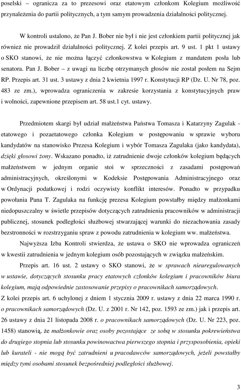 1 pkt 1 ustawy o SKO stanowi, Ŝe nie moŝna łączyć członkowstwa w Kolegium z mandatem posła lub senatora. Pan J. Bober z uwagi na liczbę otrzymanych głosów nie został posłem na Sejm RP. Przepis art.