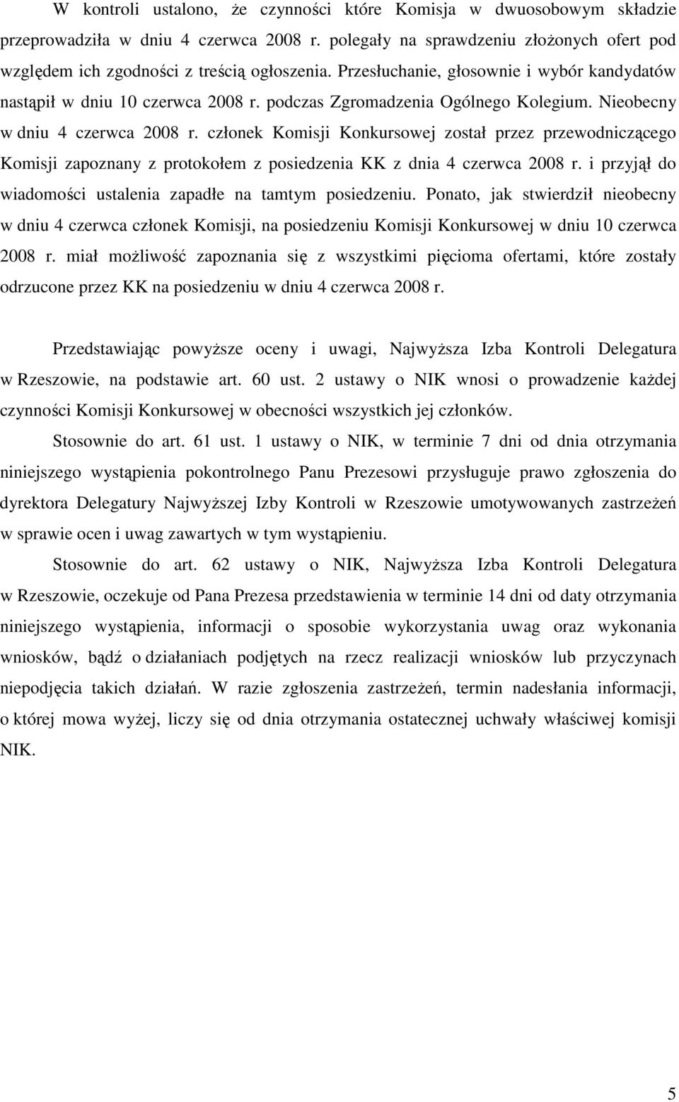 członek Komisji Konkursowej został przez przewodniczącego Komisji zapoznany z protokołem z posiedzenia KK z dnia 4 czerwca 2008 r. i przyjął do wiadomości ustalenia zapadłe na tamtym posiedzeniu.