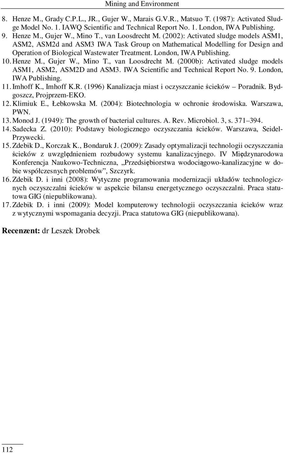 (2002): Activated sludge models ASM1, ASM2, ASM2d and ASM3 IWA Task Group on Mathematical Modelling for Design and peration of Biological Wastewater Treatment. London, IWA Publishing. 10.